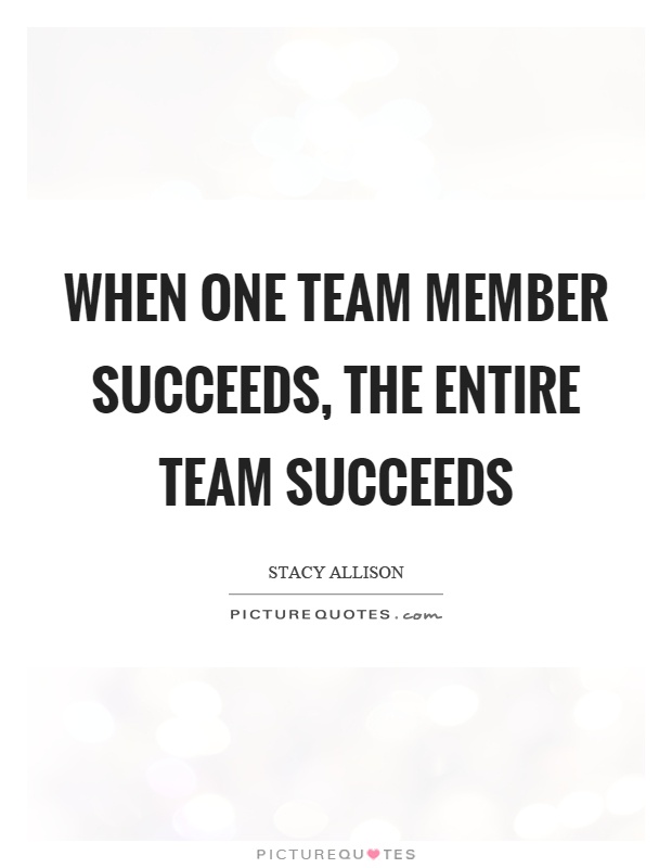 When one team member succeeds, the entire team succeeds Picture Quote #1