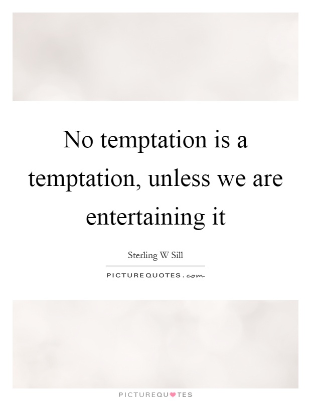 No temptation is a temptation, unless we are entertaining it Picture Quote #1