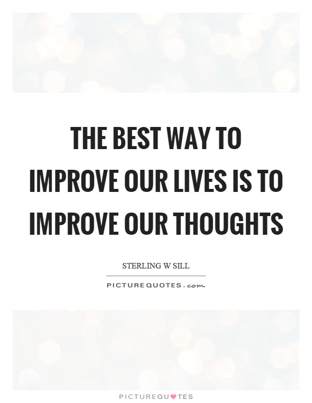 The best way to improve our lives is to improve our thoughts Picture Quote #1