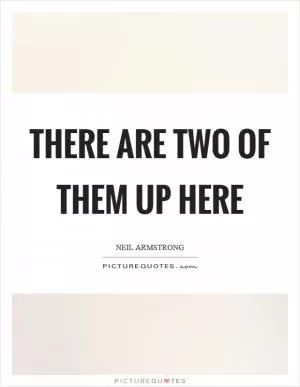 There are two of them up here Picture Quote #1