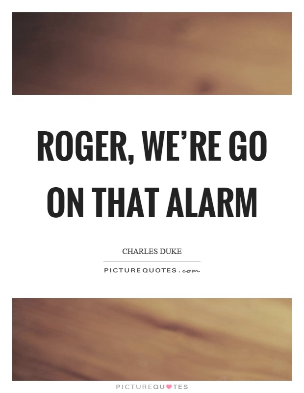 Roger, we're go on that alarm Picture Quote #1