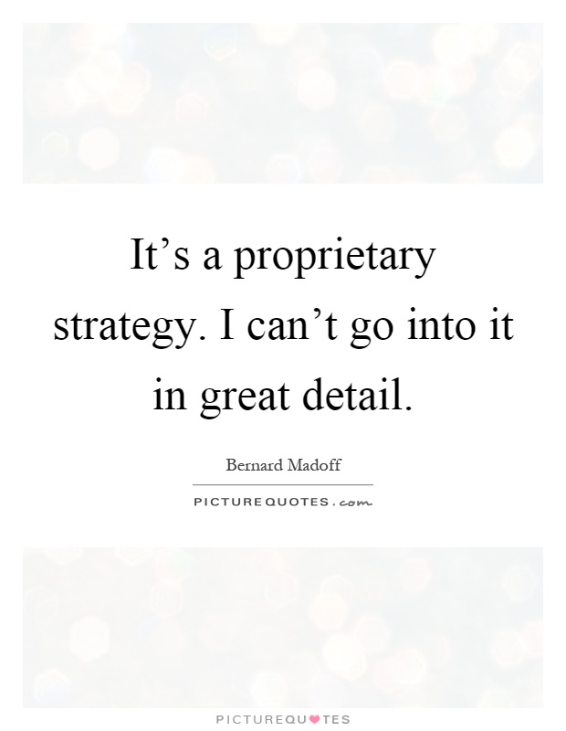 It's a proprietary strategy. I can't go into it in great detail Picture Quote #1