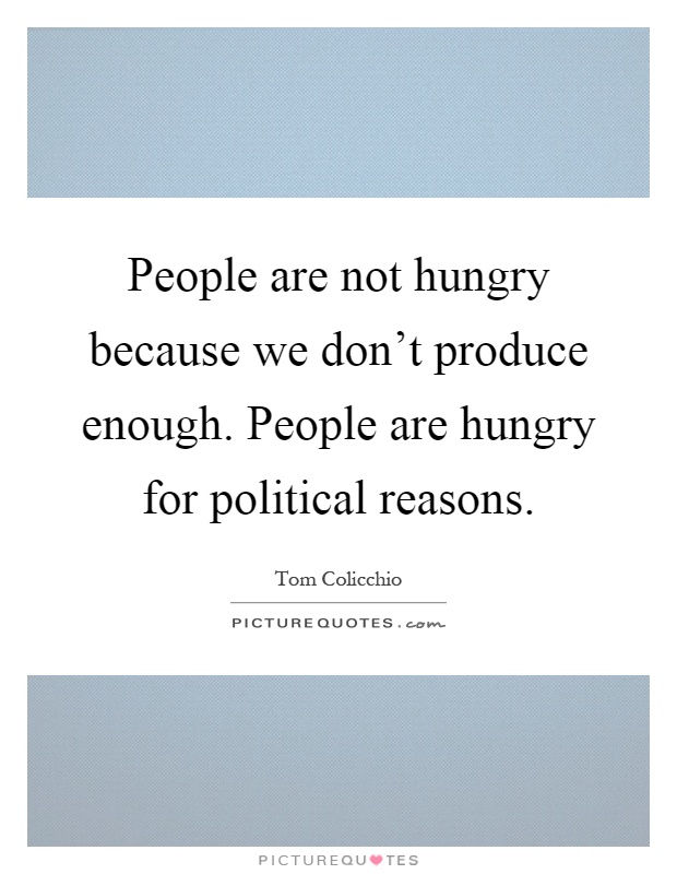 People are not hungry because we don't produce enough. People are hungry for political reasons Picture Quote #1