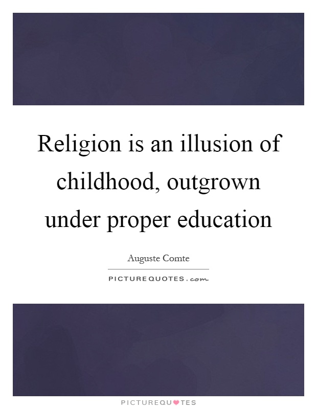 Religion is an illusion of childhood, outgrown under proper education Picture Quote #1