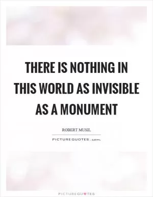 There is nothing in this world as invisible as a monument Picture Quote #1