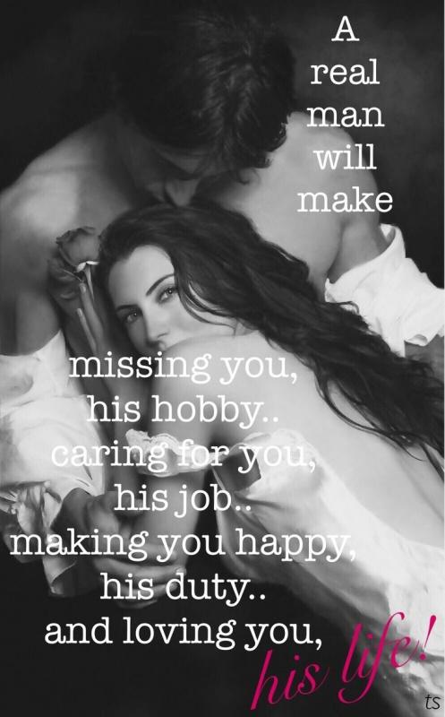 A real man will make missing you, his hobby.. caring for you, his job.. making you happy, his duty.. and loving you, his life Picture Quote #1