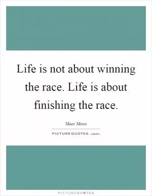 Life is not about winning the race. Life is about finishing the race Picture Quote #1