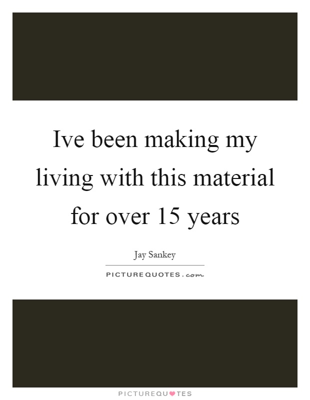 Ive been making my living with this material for over 15 years Picture Quote #1