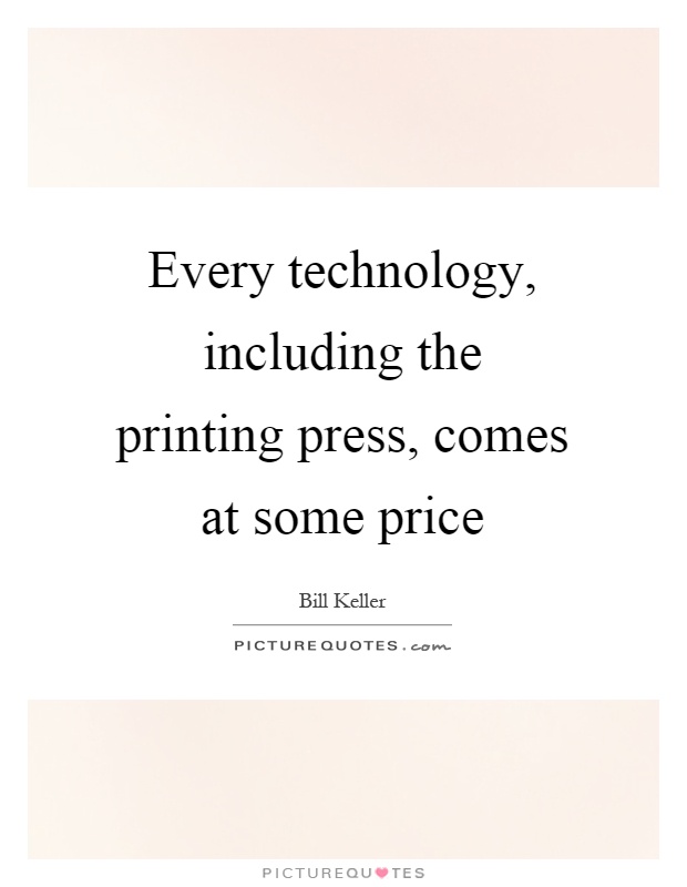 Every technology, including the printing press, comes at some price Picture Quote #1