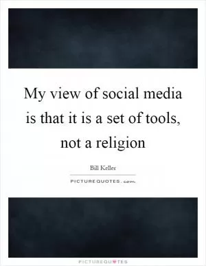 My view of social media is that it is a set of tools, not a religion Picture Quote #1
