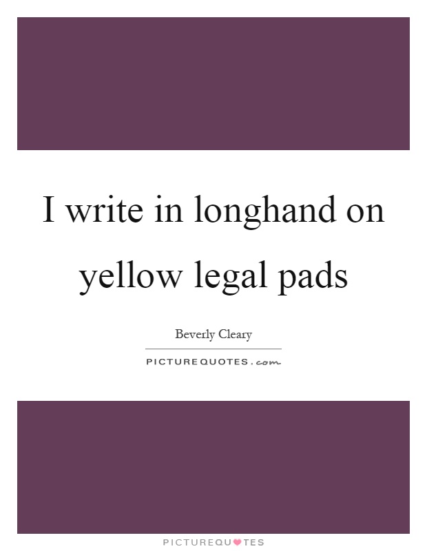 I write in longhand on yellow legal pads Picture Quote #1