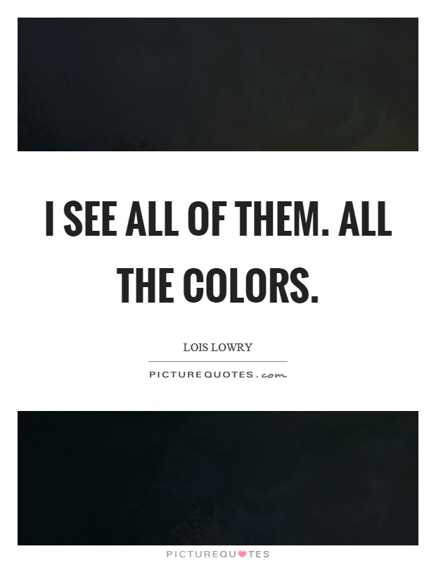 I see all of them. All the colors Picture Quote #1
