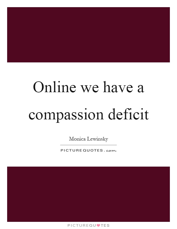 Online we have a compassion deficit Picture Quote #1