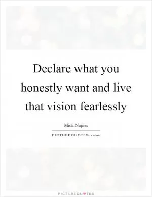 Declare what you honestly want and live that vision fearlessly Picture Quote #1
