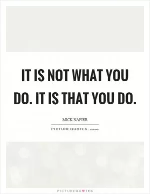 It is not what you do. It is that you do Picture Quote #1