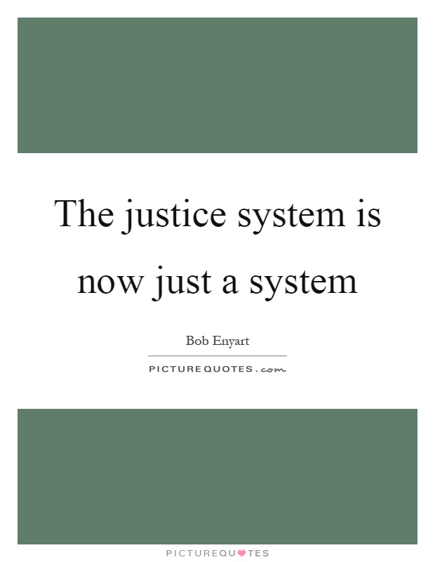 The justice system is now just a system Picture Quote #1