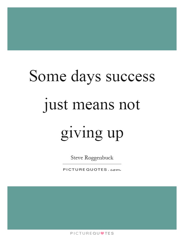 Some days success just means not giving up Picture Quote #1