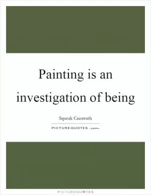 Painting is an investigation of being Picture Quote #1