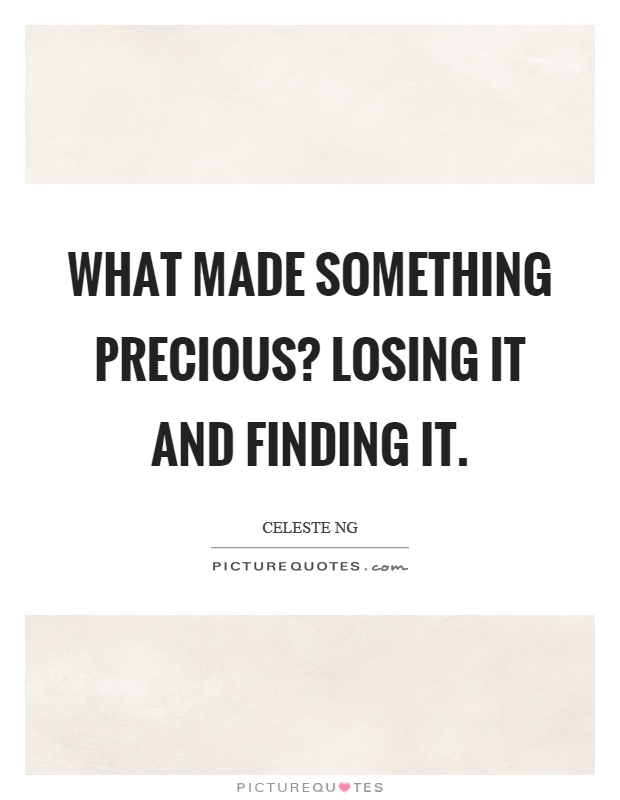 What made something precious? Losing it and finding it Picture Quote #1