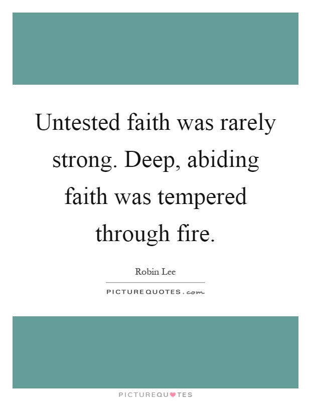 Untested faith was rarely strong. Deep, abiding faith was tempered through fire Picture Quote #1