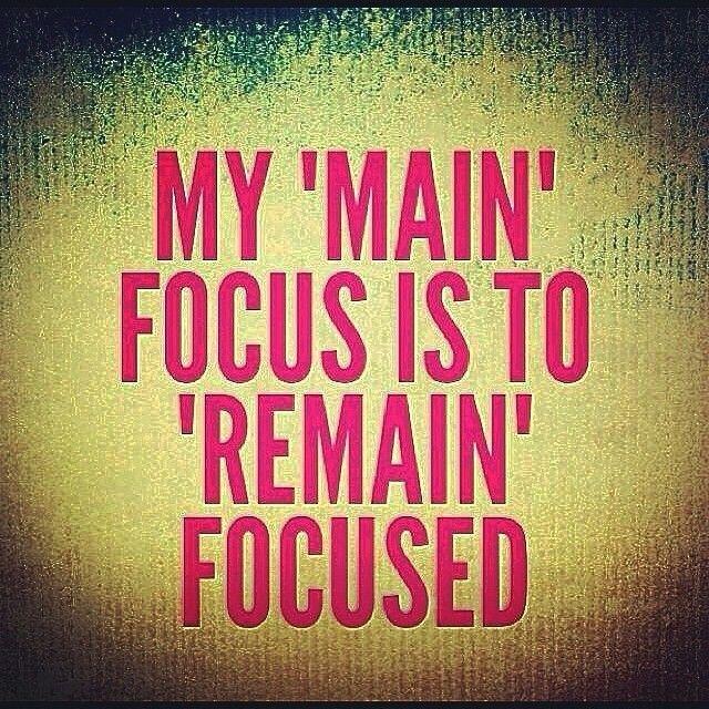 My “main” focus is to remain focused Picture Quote #1