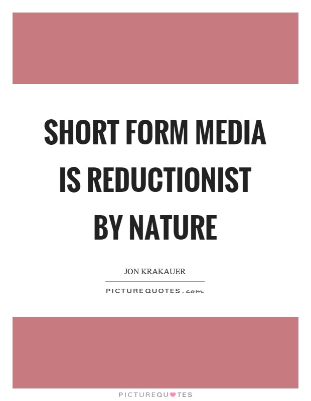 Short form media is reductionist by nature Picture Quote #1