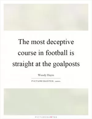 The most deceptive course in football is straight at the goalposts Picture Quote #1
