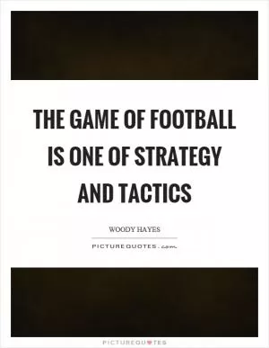 The game of football is one of strategy and tactics Picture Quote #1