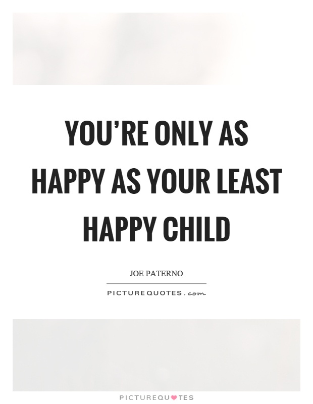 You're only as happy as your least happy child Picture Quote #1