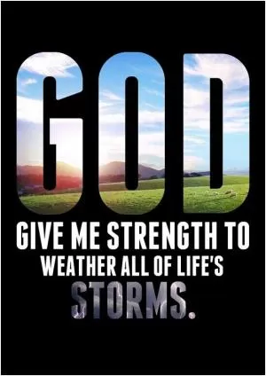 God gives me strength to weather all of life’s storms Picture Quote #1
