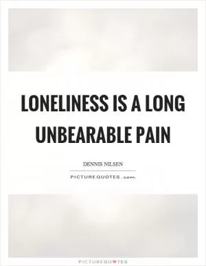 Loneliness is a long unbearable pain Picture Quote #1