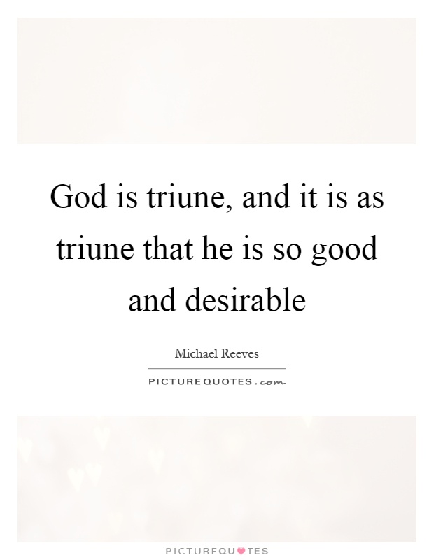 God is triune, and it is as triune that he is so good and desirable Picture Quote #1