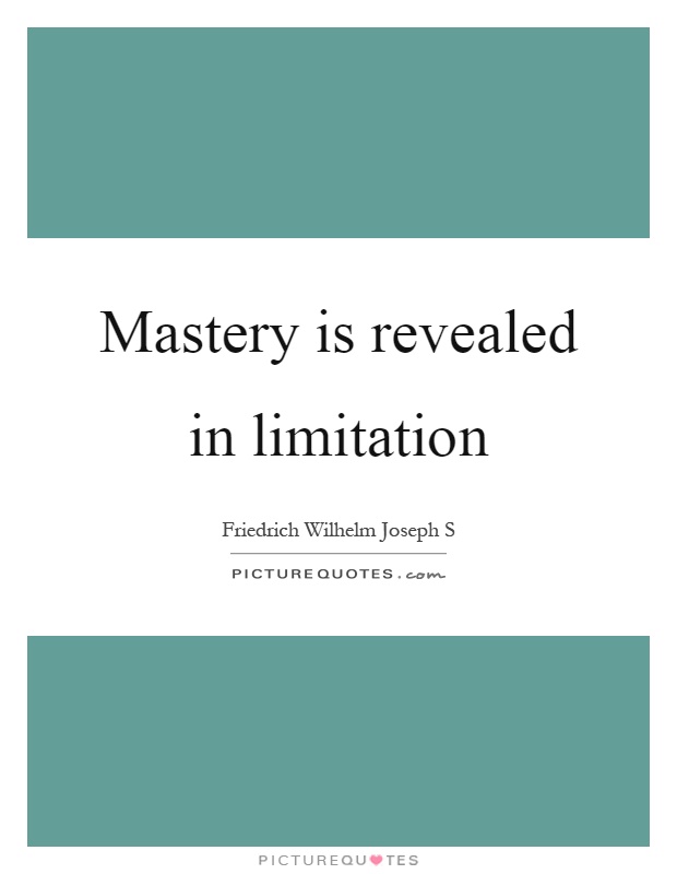 Mastery is revealed in limitation Picture Quote #1