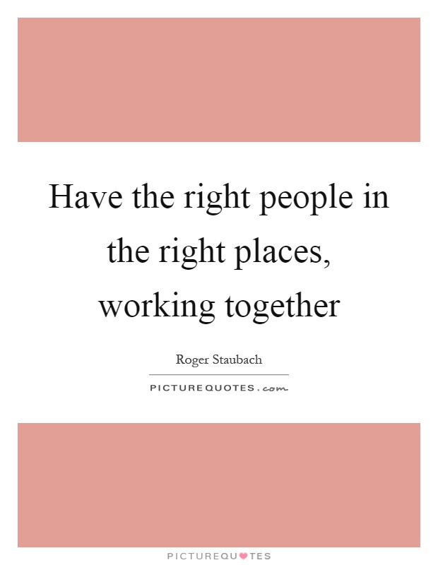 Have the right people in the right places, working together Picture Quote #1