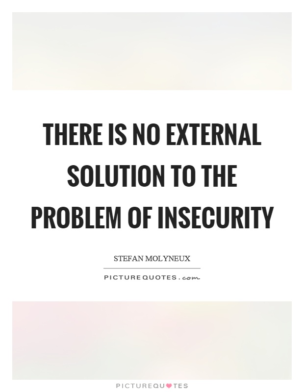 There is no external solution to the problem of insecurity Picture Quote #1