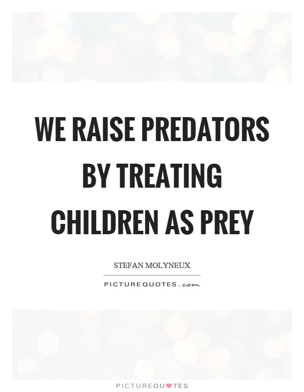 We raise predators by treating children as prey Picture Quote #1