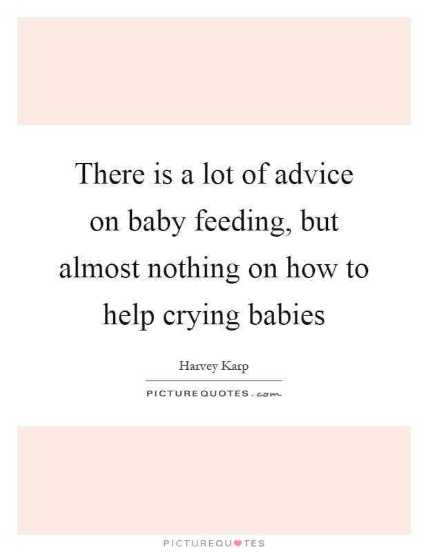 There is a lot of advice on baby feeding, but almost nothing on how to help crying babies Picture Quote #1