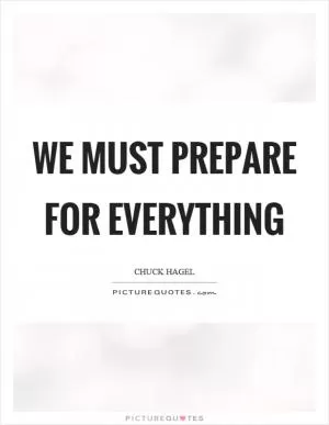 We must prepare for everything Picture Quote #1