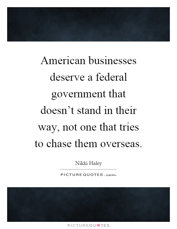 American businesses deserve a federal government that doesn't stand in their way, not one that tries to chase them overseas Picture Quote #1