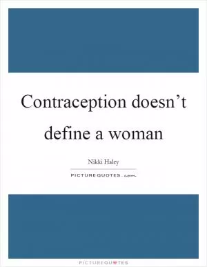 Contraception doesn’t define a woman Picture Quote #1