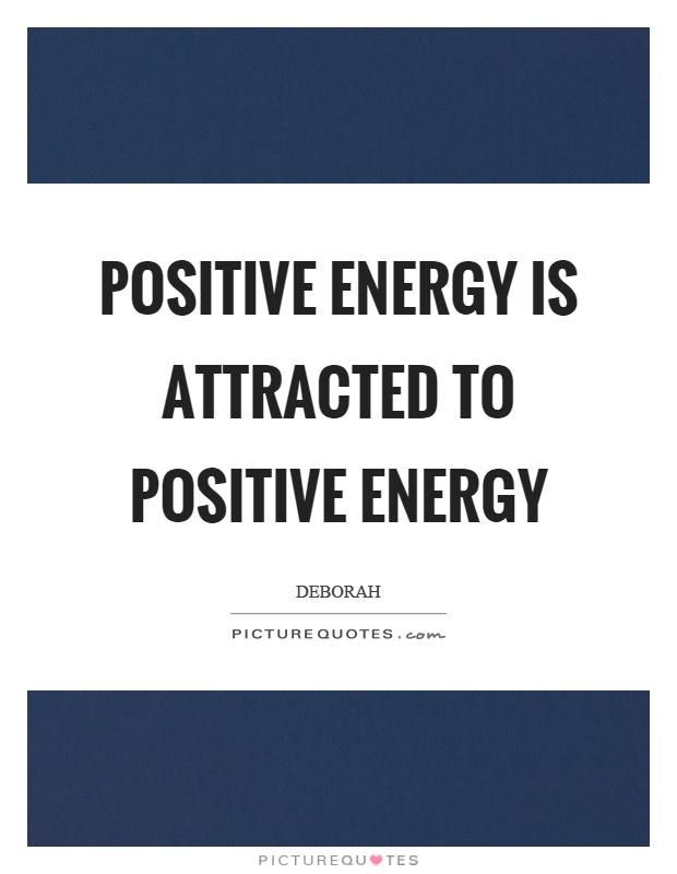 Positive energy is attracted to positive energy Picture Quote #1