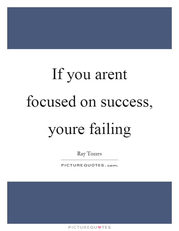 If you arent focused on success, youre failing Picture Quote #1