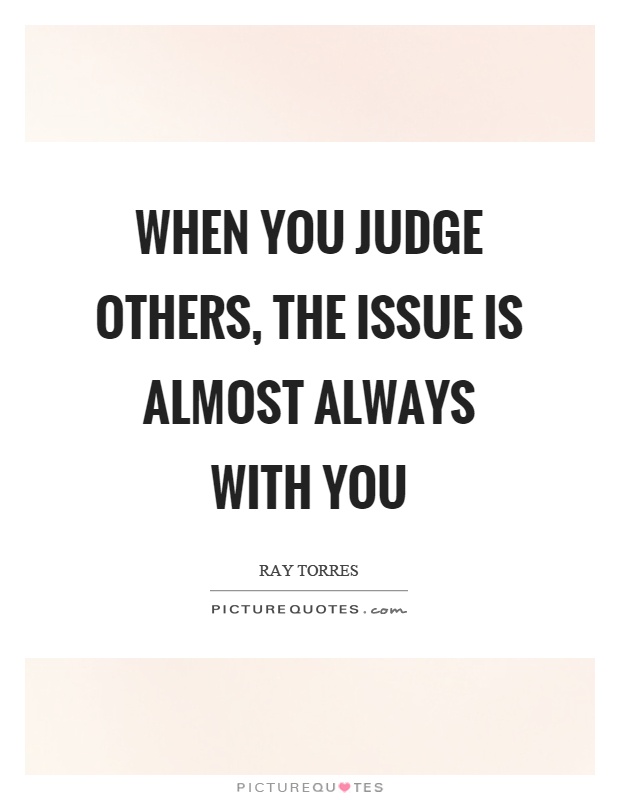 When you judge others, the issue is almost always with you Picture Quote #1