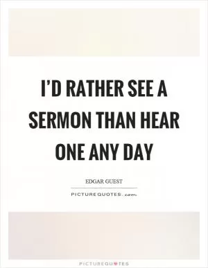 I’d rather see a sermon than hear one any day Picture Quote #1
