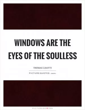 Windows are the eyes of the soulless Picture Quote #1