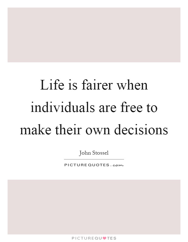 Life is fairer when individuals are free to make their own decisions Picture Quote #1