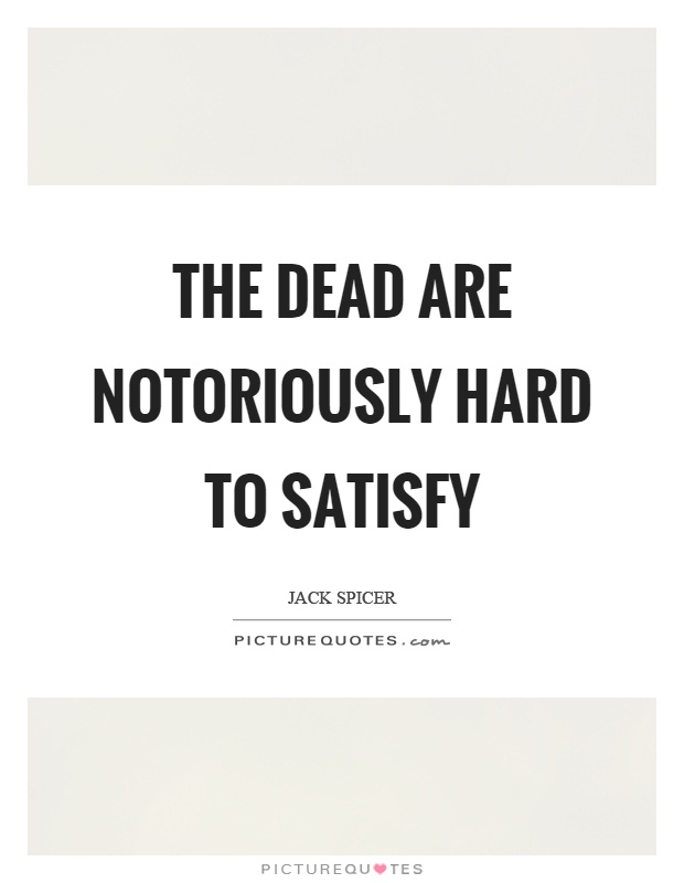 The dead are notoriously hard to satisfy Picture Quote #1