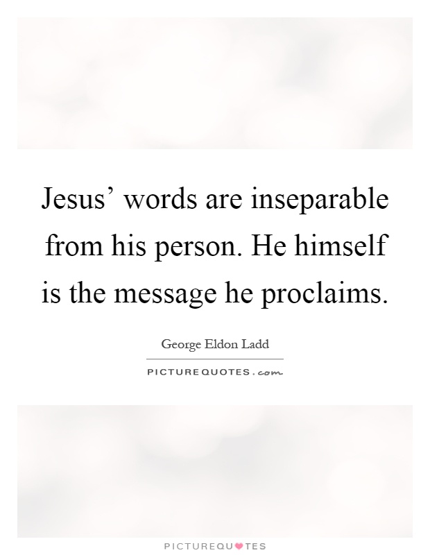 Jesus' words are inseparable from his person. He himself is the message he proclaims Picture Quote #1