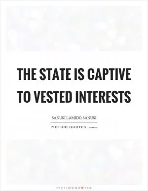 The state is captive to vested interests Picture Quote #1