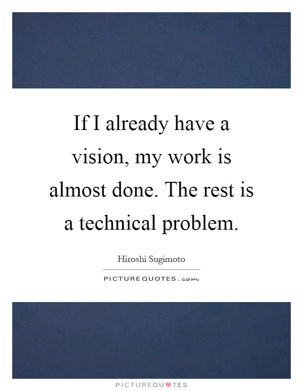 If I already have a vision, my work is almost done. The rest is a technical problem Picture Quote #1
